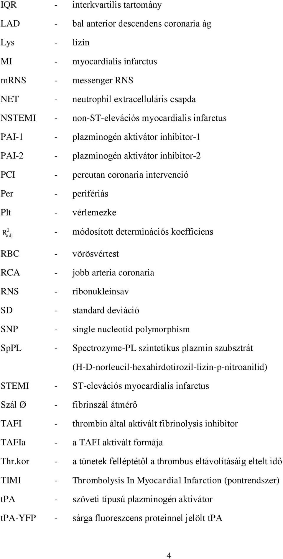 adj - módosított determinációs koefficiens RBC - vörösvértest RCA - jobb arteria coronaria RNS - ribonukleinsav SD - standard deviáció SNP - single nucleotid polymorphism SpPL - Spectrozyme-PL