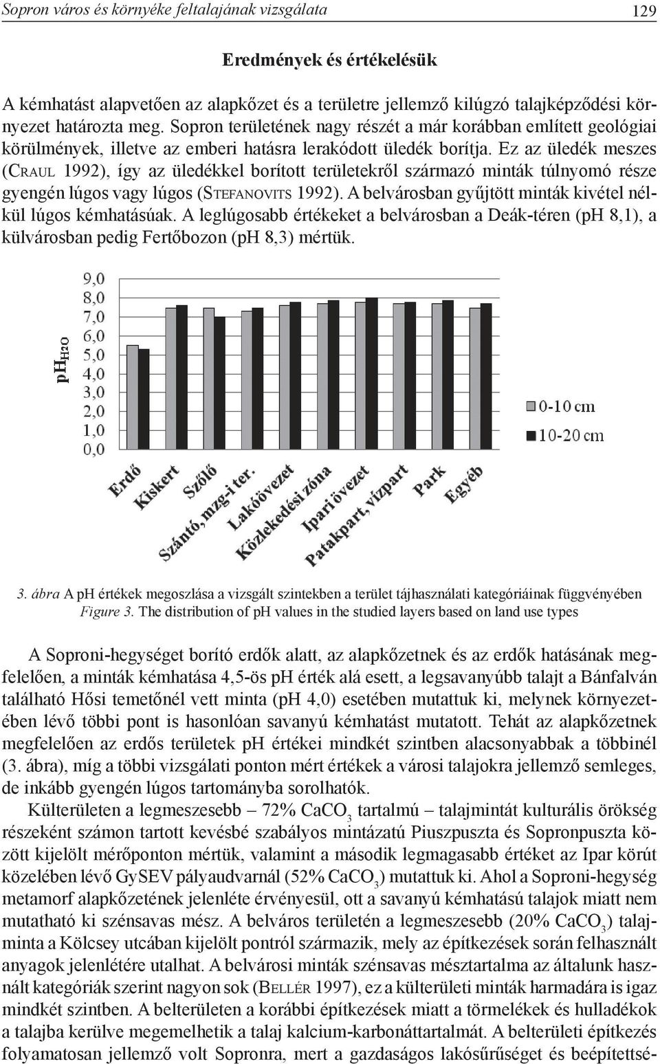 Ez az üledék meszes (Cr a u l 1992), így az üledékkel borított területekről származó minták túlnyomó része gyengén lúgos vagy lúgos (Stefanovits 1992).