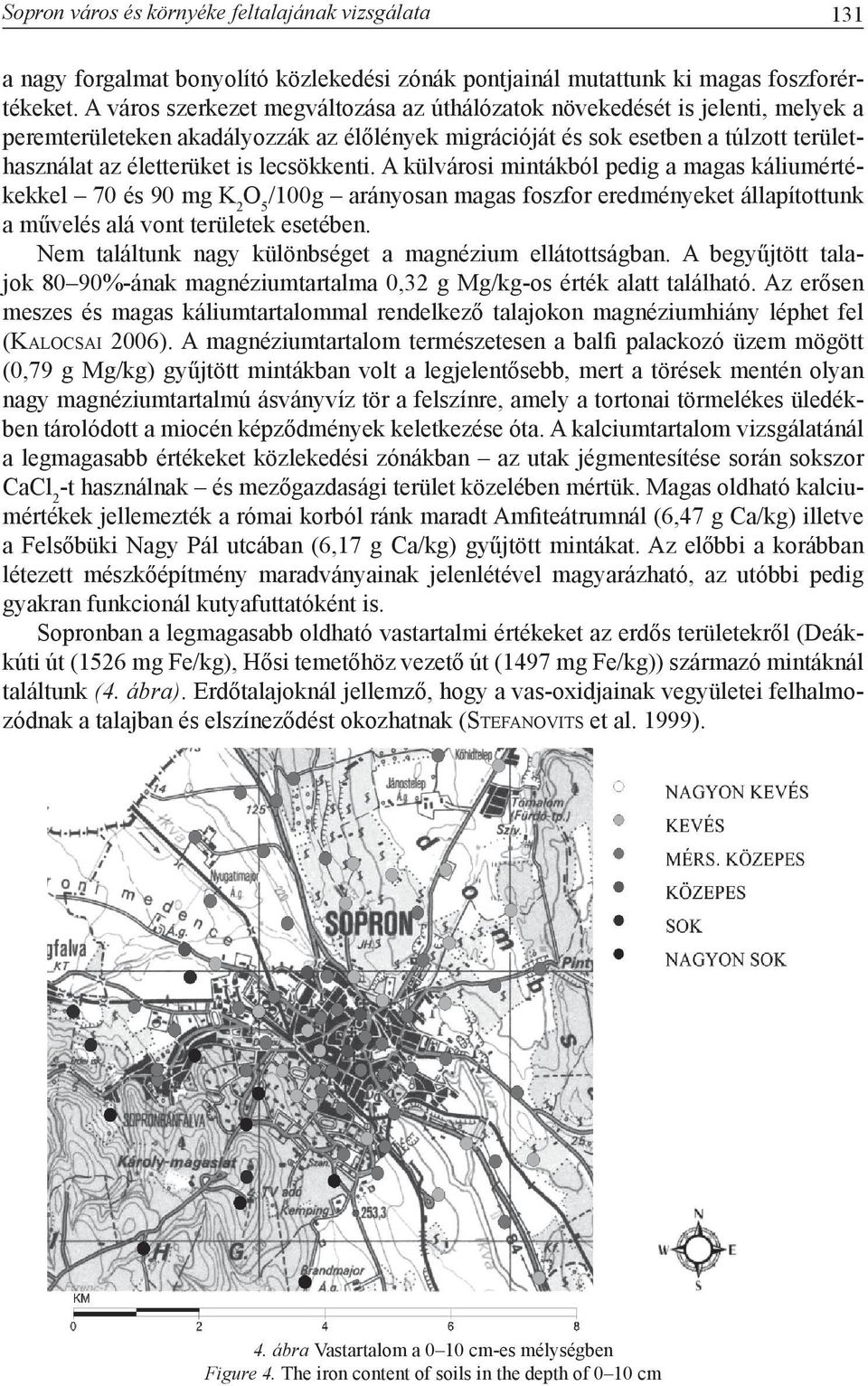 lecsökkenti. A külvárosi mintákból pedig a magas káliumértékekkel 70 és 90 mg K 2 O 5 /100g arányosan magas foszfor eredményeket állapítottunk a művelés alá vont területek esetében.