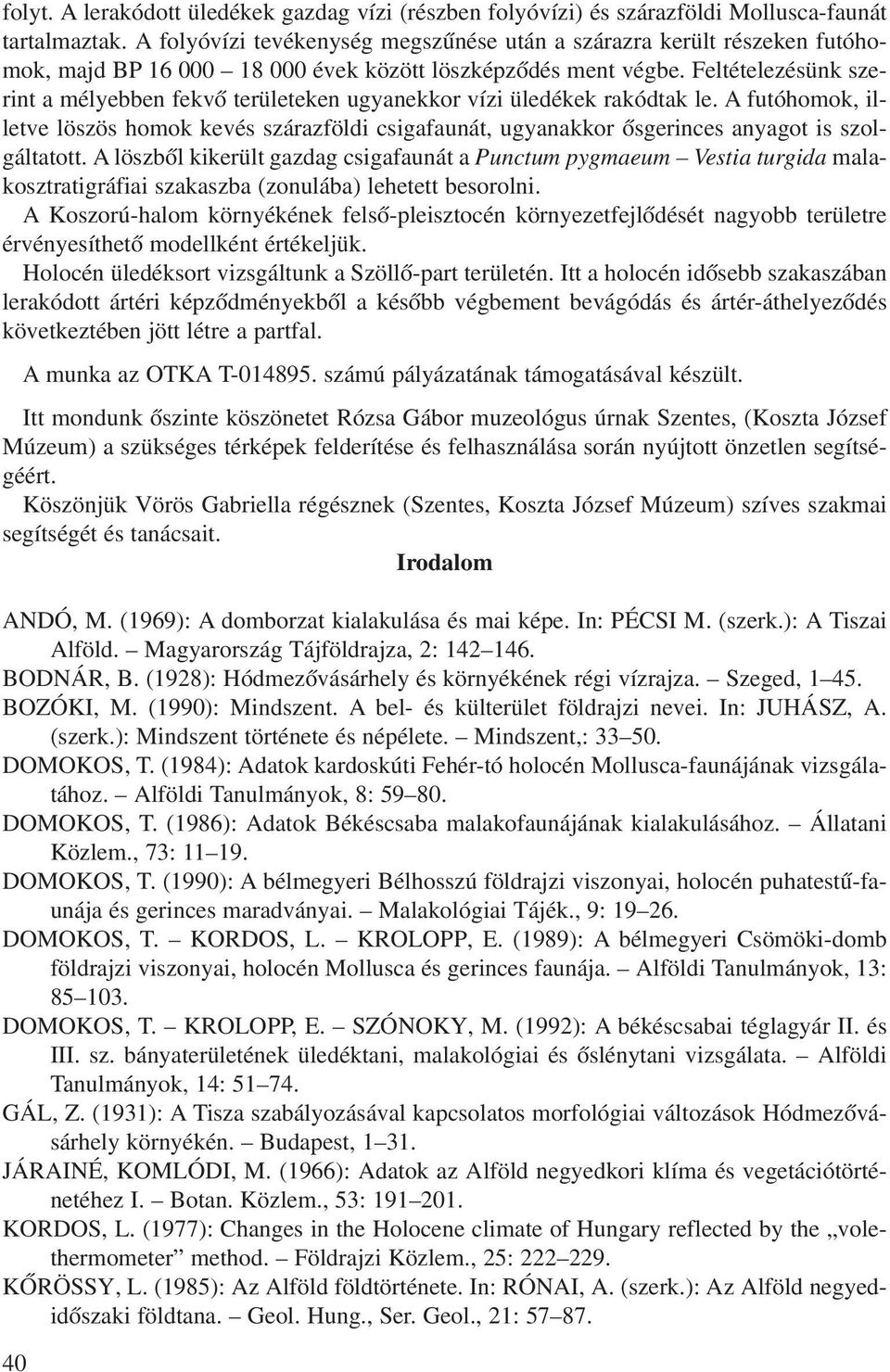 Feltételezésünk szerint a mélyebben fekvô területeken ugyanekkor vízi üledékek rakódtak le.