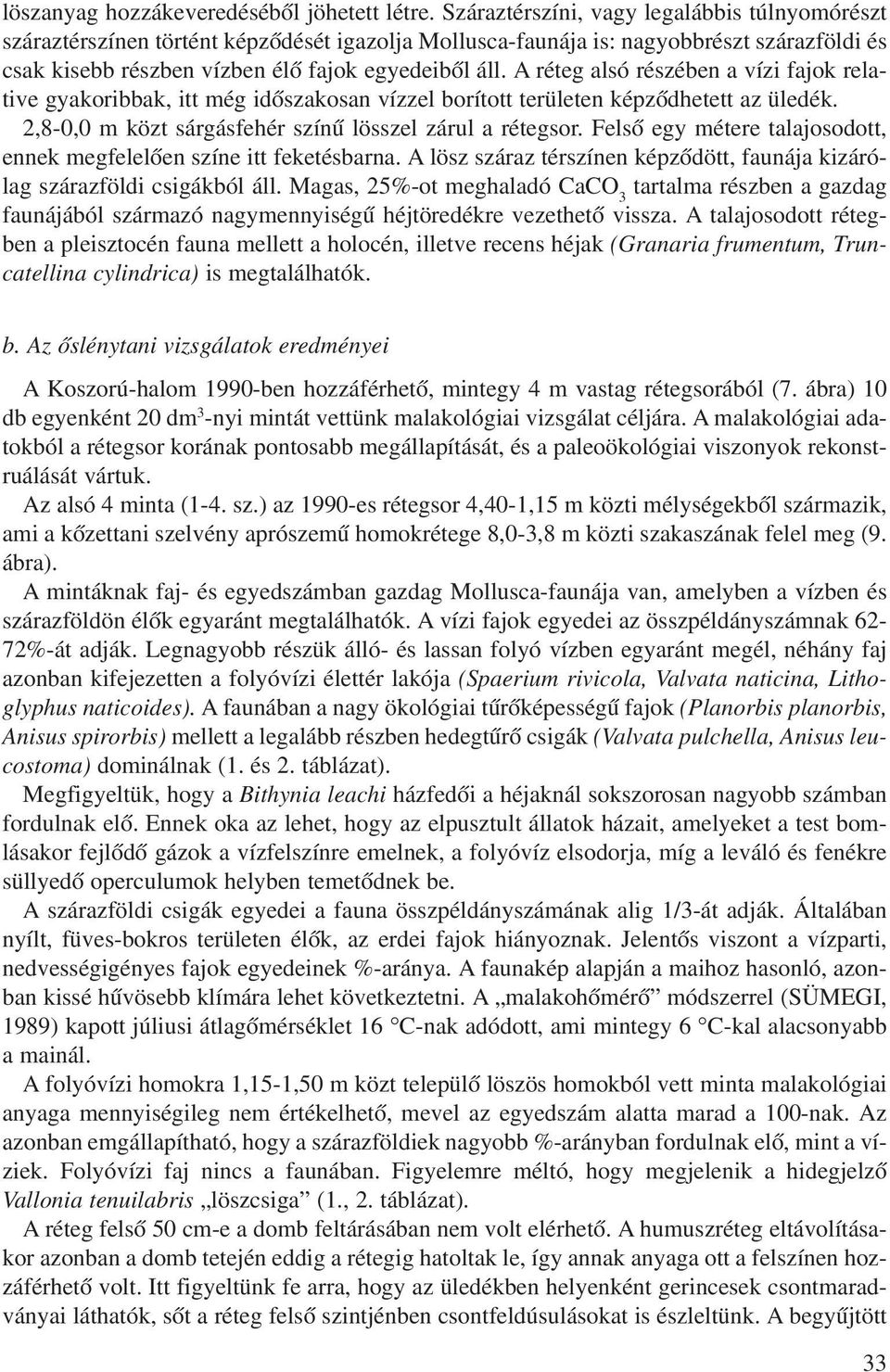 A réteg alsó részében a vízi fajok relative gyakoribbak, itt még idôszakosan vízzel borított területen képzôdhetett az üledék. 2,8-0,0 m közt sárgásfehér színû lösszel zárul a rétegsor.