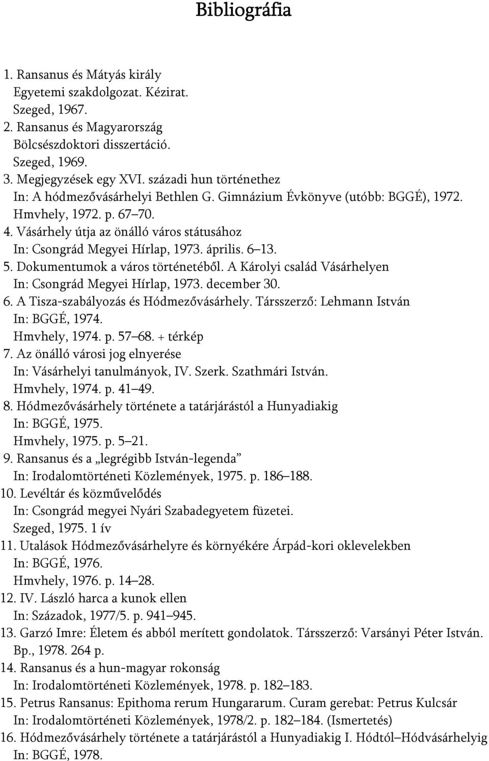 Vásárhely útja az önálló város státusához In: Csongrád Megyei Hírlap, 1973. április. 6 13. 5. Dokumentumok a város történetéből. A Károlyi család Vásárhelyen In: Csongrád Megyei Hírlap, 1973.