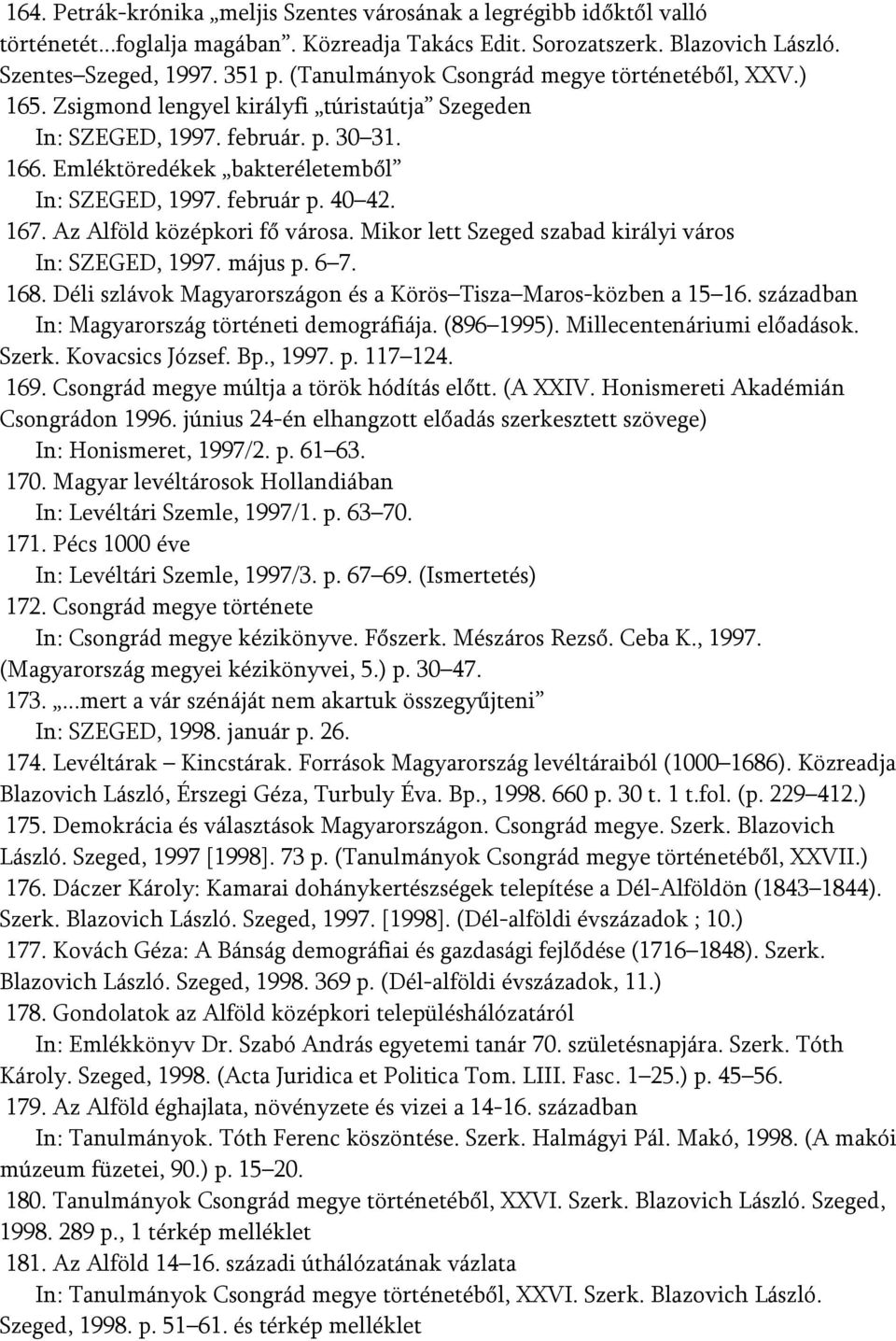 február p. 40 42. 167. Az Alföld középkori fő városa. Mikor lett Szeged szabad királyi város In: SZEGED, 1997. május p. 6 7. 168. Déli szlávok Magyarországon és a Körös Tisza Maros-közben a 15 16.