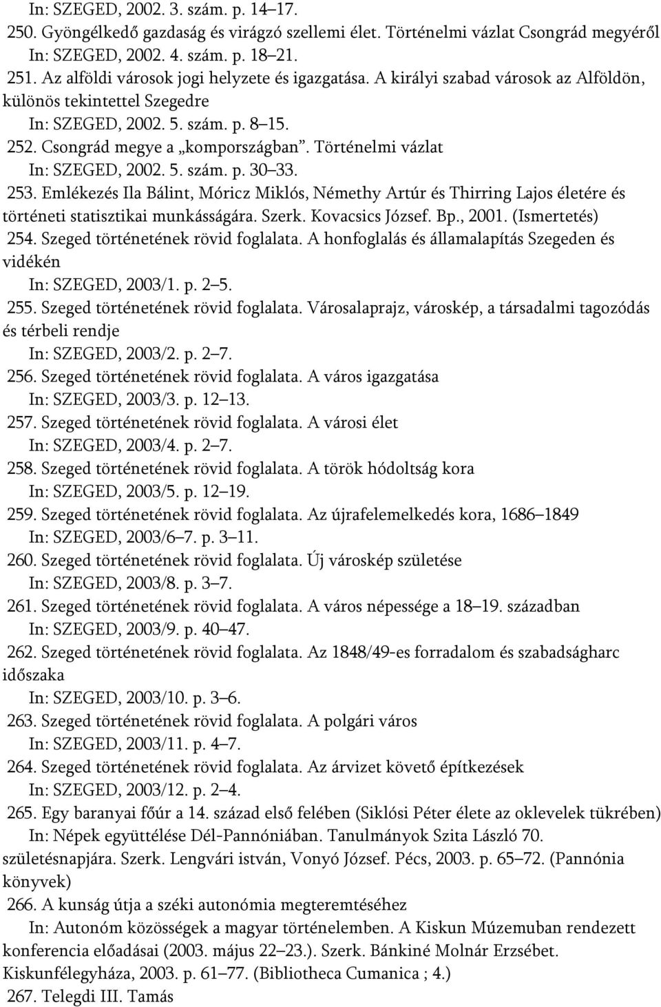 Történelmi vázlat In: SZEGED, 2002. 5. szám. p. 30 33. 253. Emlékezés Ila Bálint, Móricz Miklós, Némethy Artúr és Thirring Lajos életére és történeti statisztikai munkásságára. Szerk.