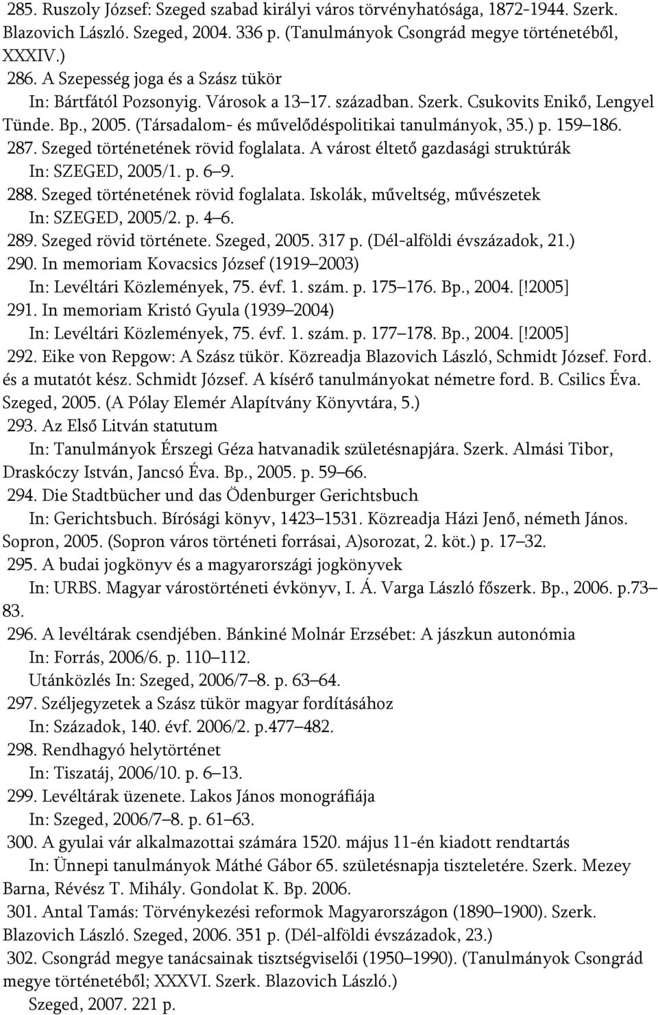 159 186. 287. Szeged történetének rövid foglalata. A várost éltető gazdasági struktúrák In: SZEGED, 2005/1. p. 6 9. 288. Szeged történetének rövid foglalata. Iskolák, műveltség, művészetek In: SZEGED, 2005/2.