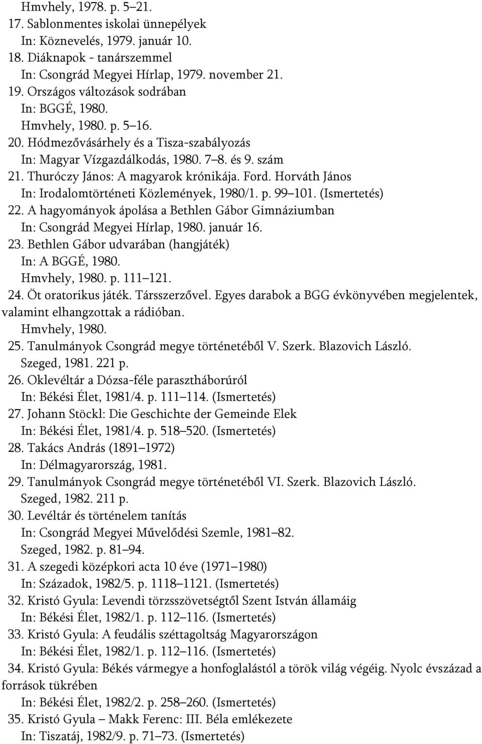 Horváth János In: Irodalomtörténeti Közlemények, 1980/1. p. 99 101. (Ismertetés) 22. A hagyományok ápolása a Bethlen Gábor Gimnáziumban In: Csongrád Megyei Hírlap, 1980. január 16. 23.