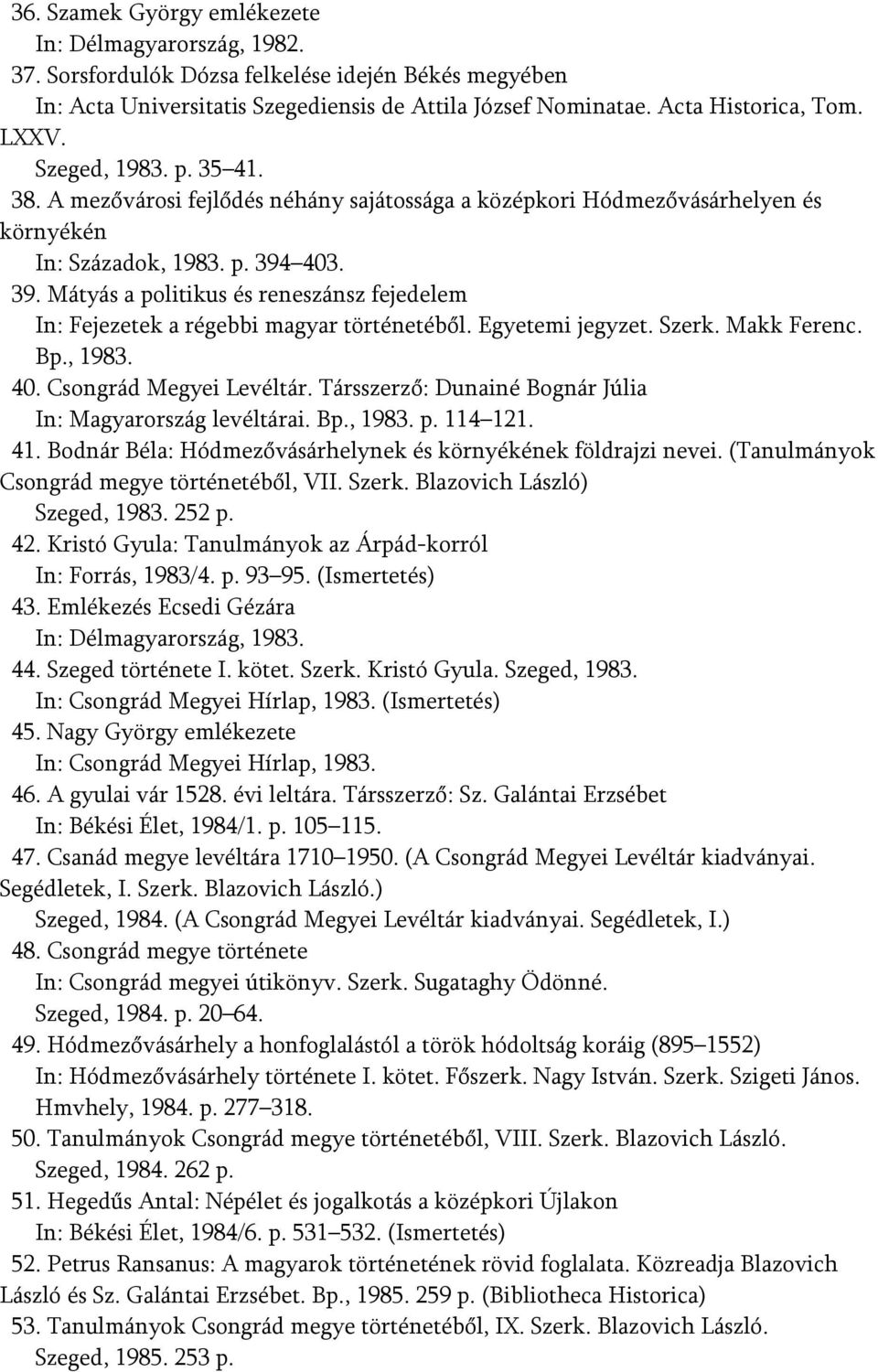 403. 39. Mátyás a politikus és reneszánsz fejedelem In: Fejezetek a régebbi magyar történetéből. Egyetemi jegyzet. Szerk. Makk Ferenc. Bp., 1983. 40. Csongrád Megyei Levéltár.