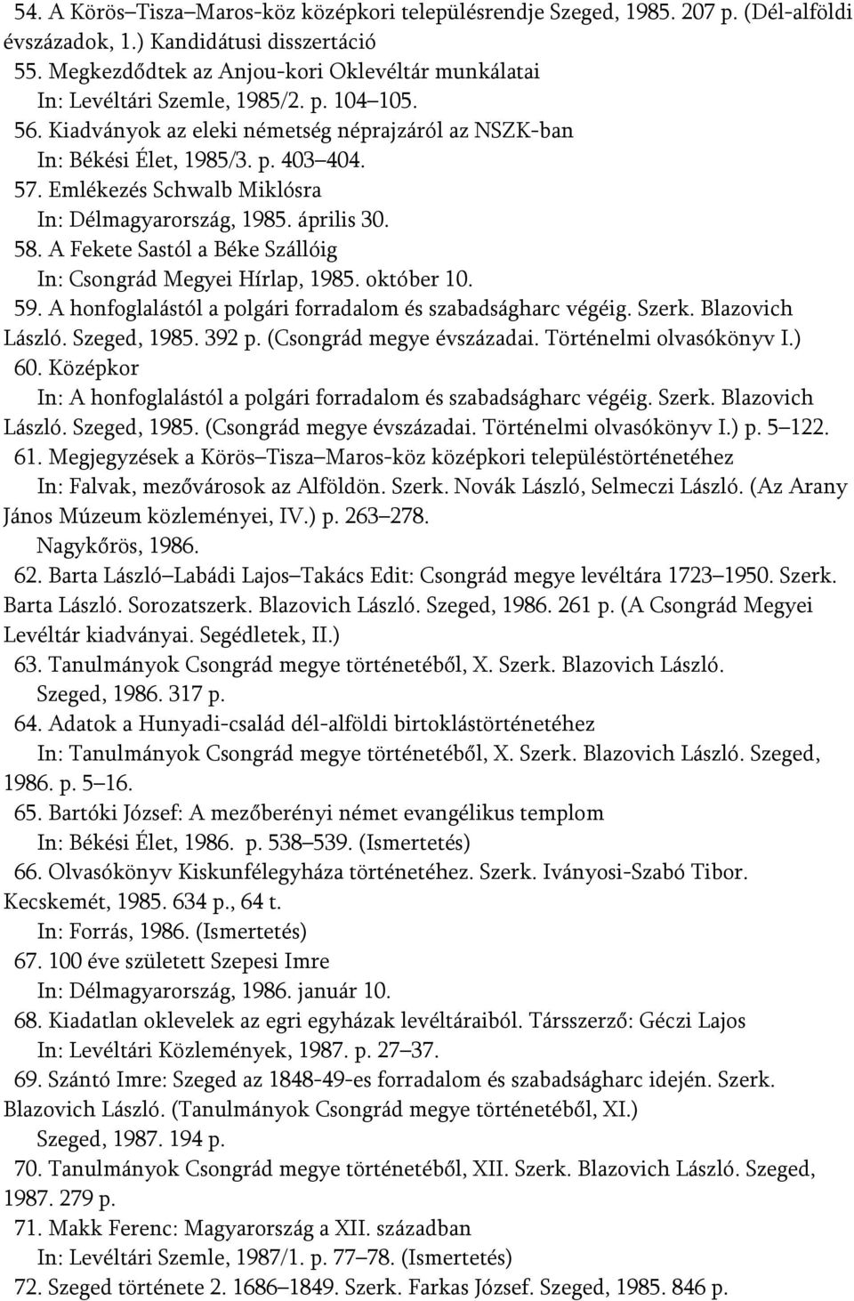 Emlékezés Schwalb Miklósra In: Délmagyarország, 1985. április 30. 58. A Fekete Sastól a Béke Szállóig In: Csongrád Megyei Hírlap, 1985. október 10. 59.