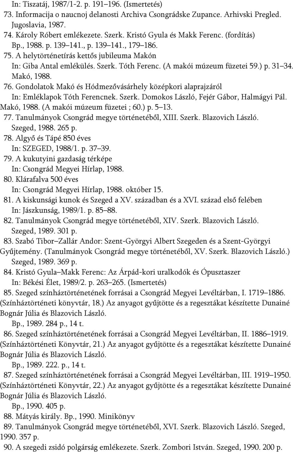 (A makói múzeum füzetei 59.) p. 31 34. Makó, 1988. 76. Gondolatok Makó és Hódmezővásárhely középkori alaprajzáról In: Emléklapok Tóth Ferencnek. Szerk. Domokos László, Fejér Gábor, Halmágyi Pál.