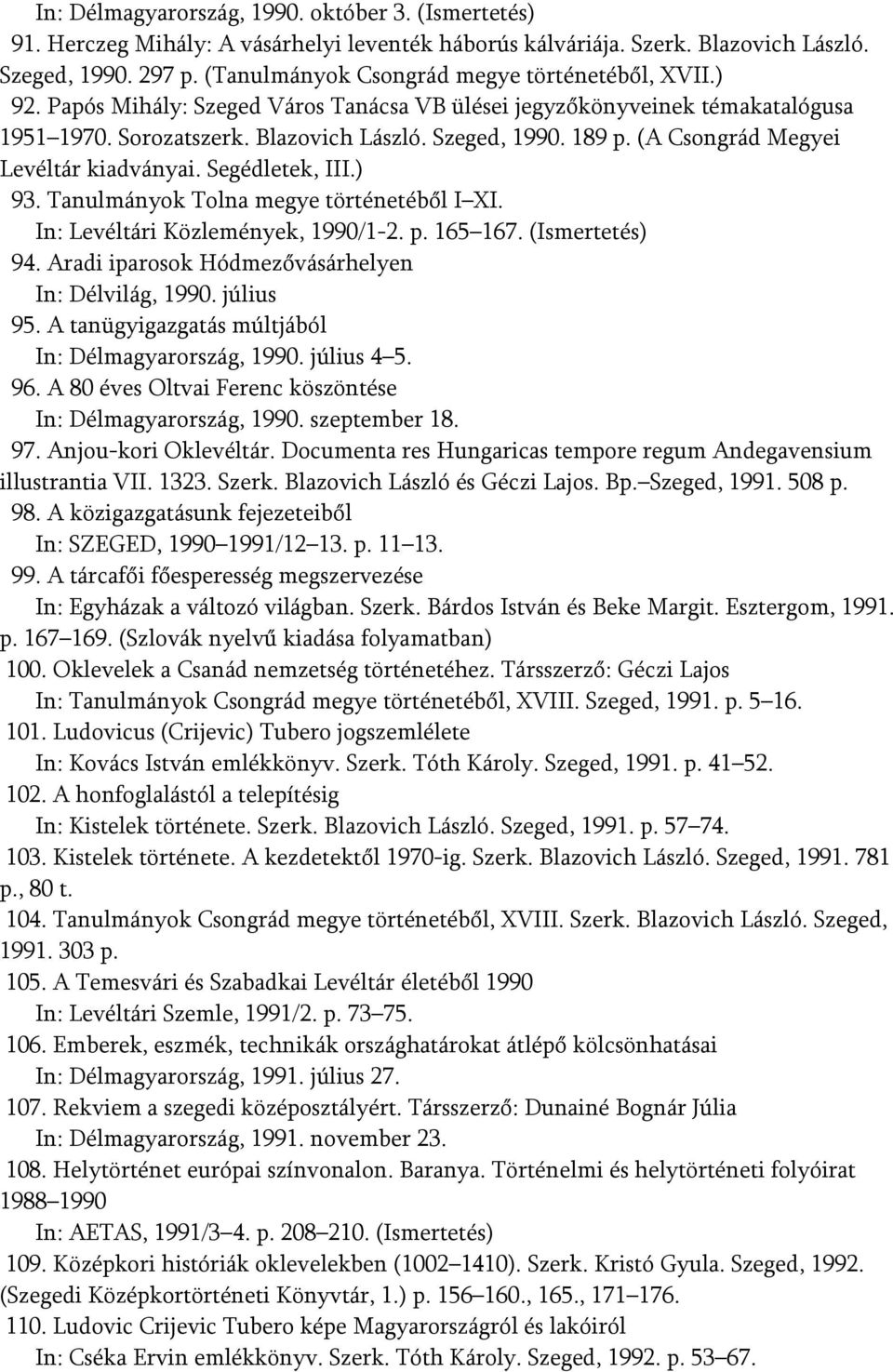 (A Csongrád Megyei Levéltár kiadványai. Segédletek, III.) 93. Tanulmányok Tolna megye történetéből I XI. In: Levéltári Közlemények, 1990/1-2. p. 165 167. (Ismertetés) 94.