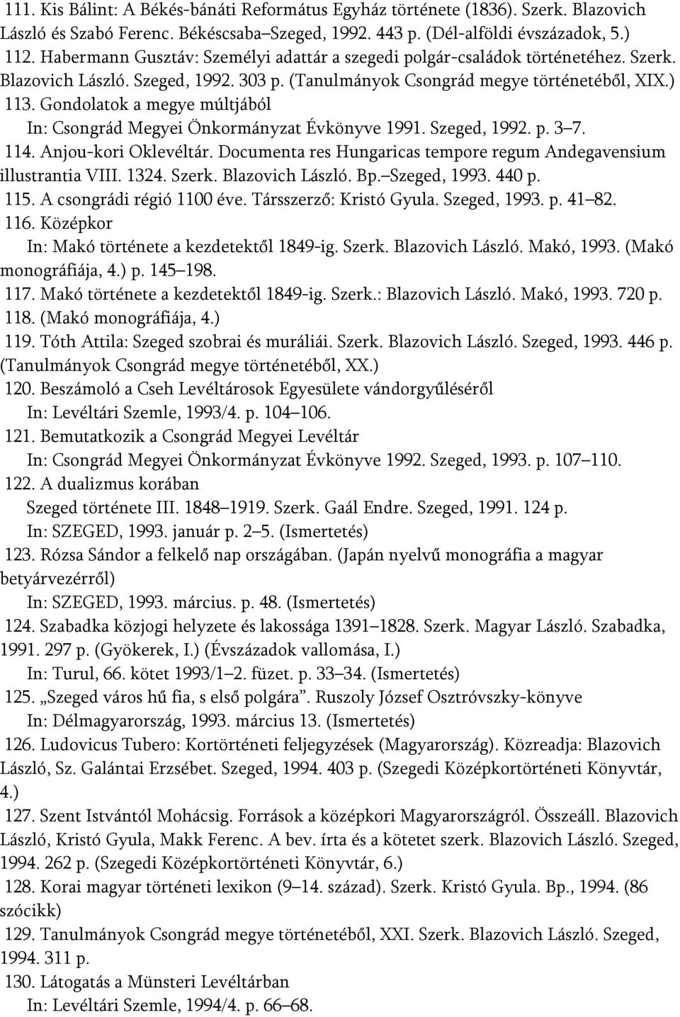 Gondolatok a megye múltjából In: Csongrád Megyei Önkormányzat Évkönyve 1991. Szeged, 1992. p. 3 7. 114. Anjou-kori Oklevéltár. Documenta res Hungaricas tempore regum Andegavensium illustrantia VIII.