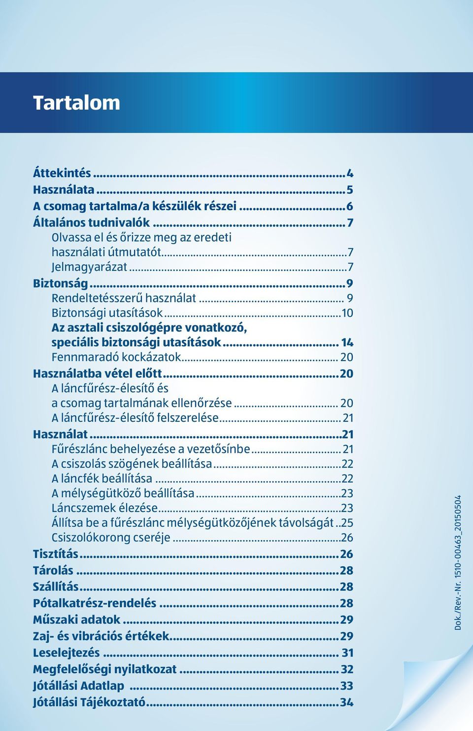 ..20 A láncfűrész-élesítő és a csomag tartalmának ellenőrzése... 20 A láncfűrész-élesítő felszerelése... 21 Használat...21 Fűrészlánc behelyezése a vezetősínbe... 21 A csiszolás szögének beállítása.