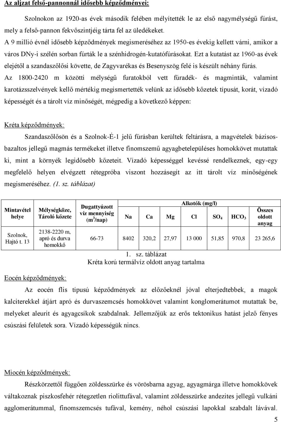 Ezt a kutatást az 1960-as évek elejétől a szandaszőlősi követte, de Zagyvarékas és Besenyszög felé is készült néhány fúrás.