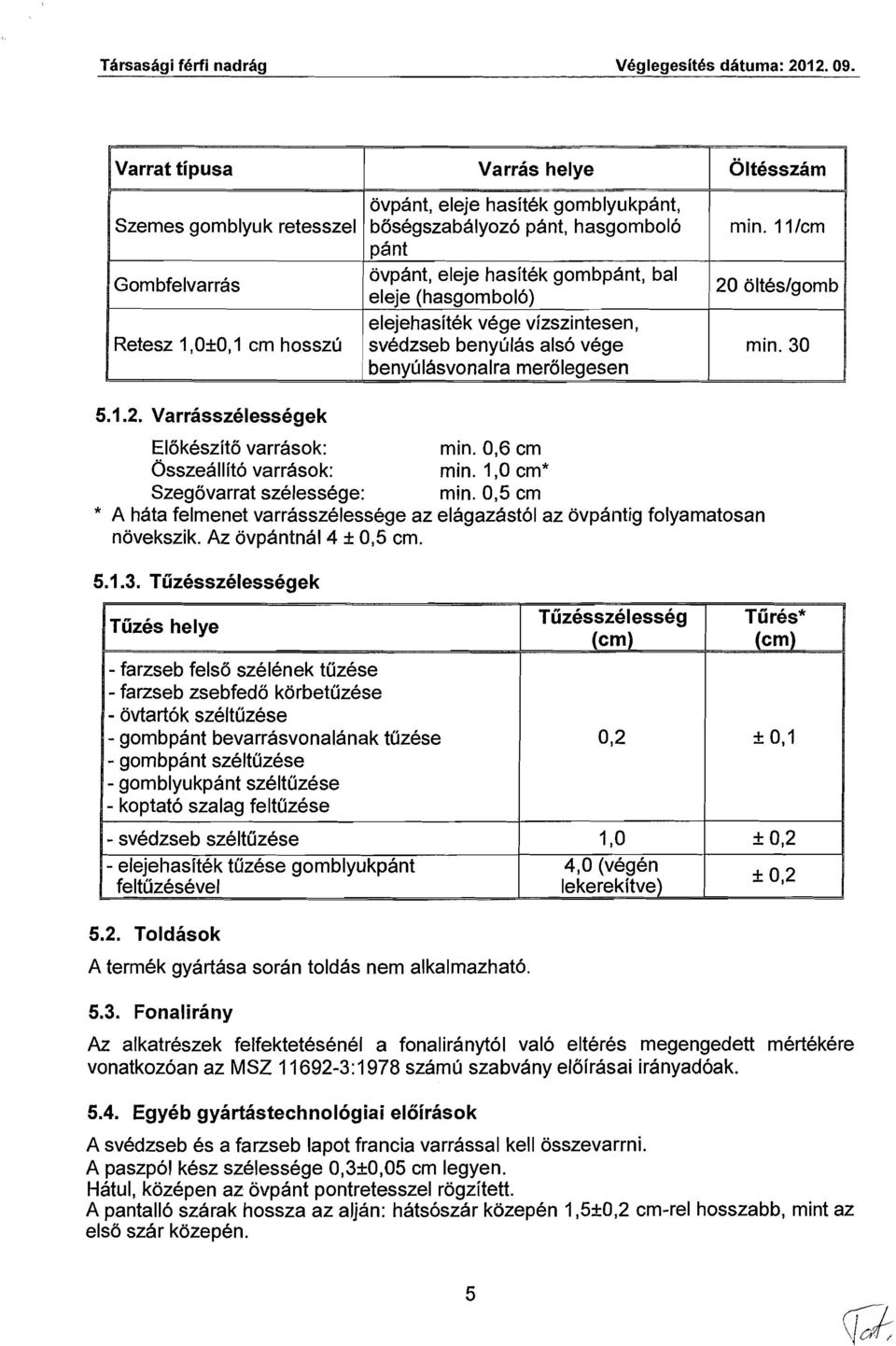 Tiizesszelessegek - ovtartok szeltuzese - gombpant bevarrasvonalanak tuzese - gombpant szeltuzese A termek gyartasa soran toldas nem alkalmazhat6. 5.3.