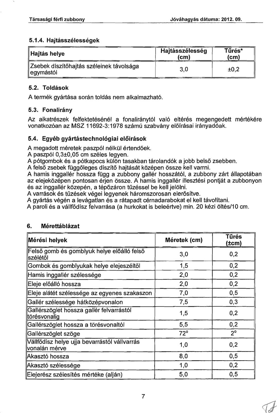 Egyeb gyartastechnologiai el6irasok A megadott nieretek paszpol nelkul ertendoek. A paszpol 0,3+0,05 cm szeles legyen. A potgombok 8s a potkapocs kulon tasakban tarolandok a jobb belso zsebben.