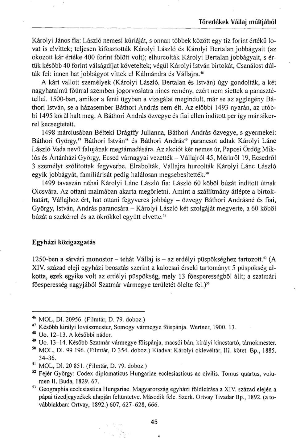 Kálmándra és Vállajra. 46 A kárt vallott személyek (Károlyi László, Bertalan és István) úgy gondolták, a két nagyhatalmú főúrral szemben jogorvoslatra nincs remény, ezért nem siettek a panasztétellel.