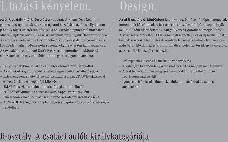 Az erőteljes motoroknak köszönhetően az új R-osztály hét személlyel is könnyedén suhan. Még a nehéz csomagokat is egészen könnyedén veszi.