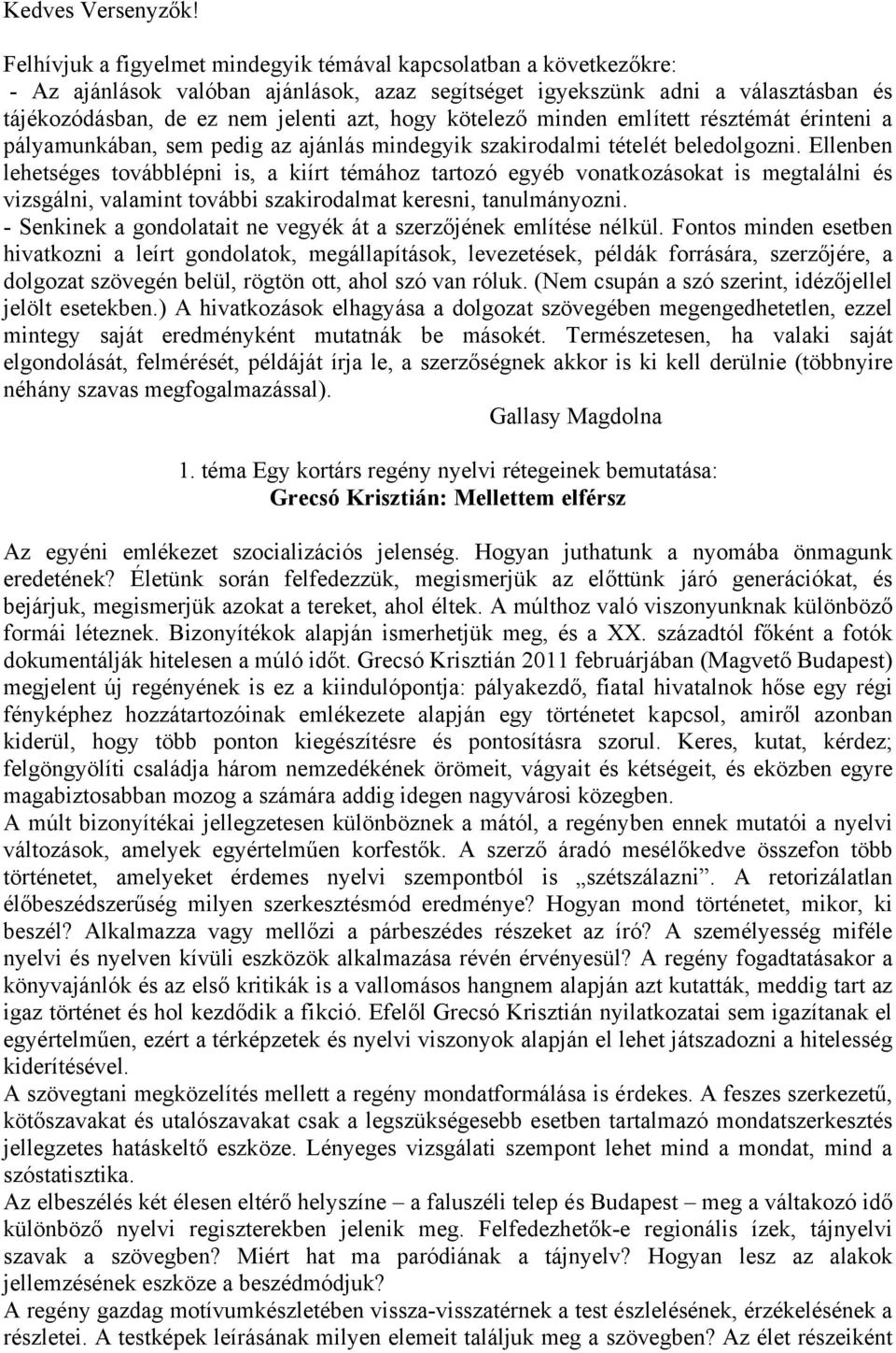 kötelező minden említett résztémát érinteni a pályamunkában, sem pedig az ajánlás mindegyik szakirodalmi tételét beledolgozni.