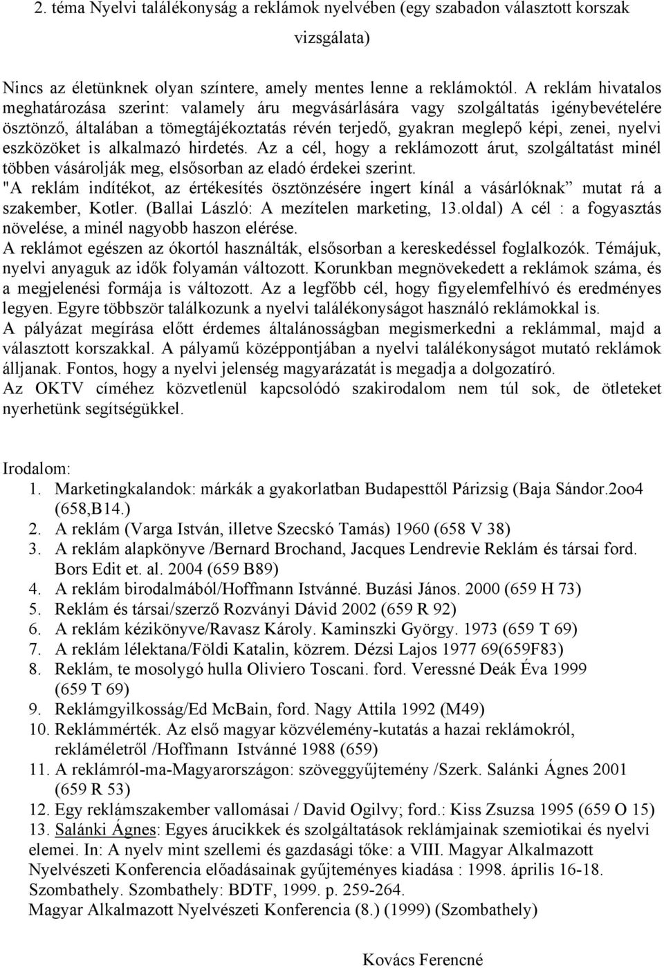 eszközöket is alkalmazó hirdetés. Az a cél, hogy a reklámozott árut, szolgáltatást minél többen vásárolják meg, elsősorban az eladó érdekei szerint.