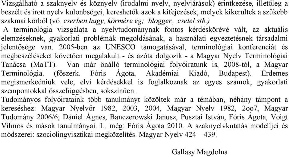 ) A terminológia vizsgálata a nyelvtudománynak fontos kérdéskörévé vált, az aktuális elemzéseknek, gyakorlati problémák megoldásának, a használati egyeztetésnek társadalmi jelentősége van.