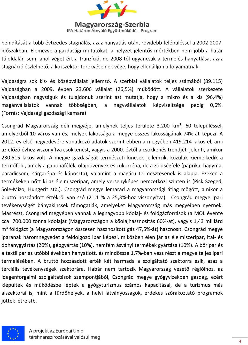 közszektor törekvéseinek vége, hogy ellenálljon a folyamatnak. Vajdaságra sok kis és középvállalat jellemző. A szerbiai vállalatok teljes számából (89.115) Vajdaságban a 2009. évben 23.