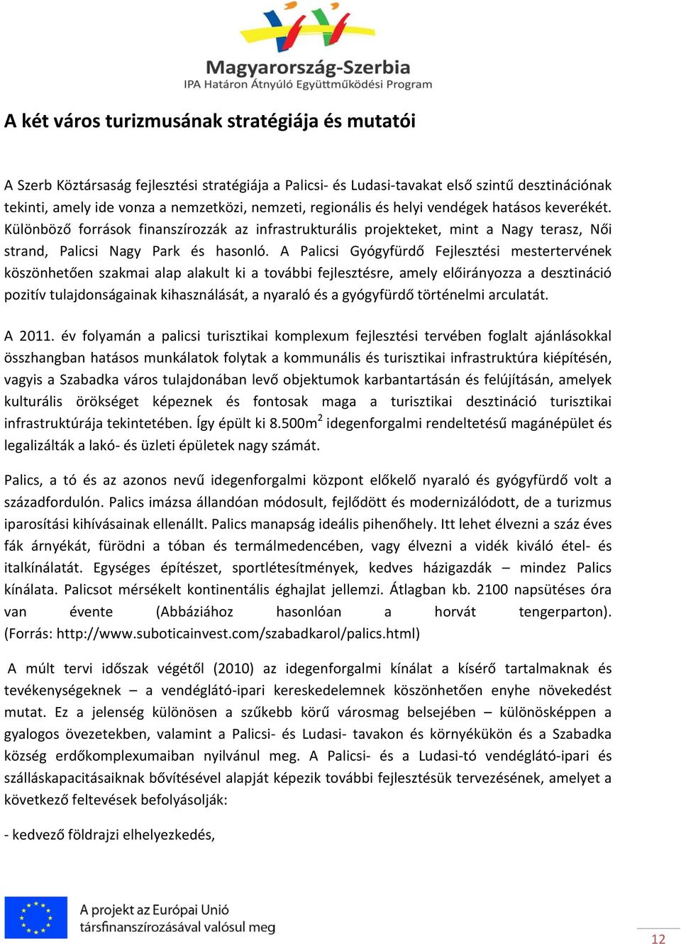 A Palicsi Gyógyfürdő Fejlesztési mestertervének köszönhetően szakmai alap alakult ki a további fejlesztésre, amely előirányozza a desztináció pozitív tulajdonságainak kihasználását, a nyaraló és a