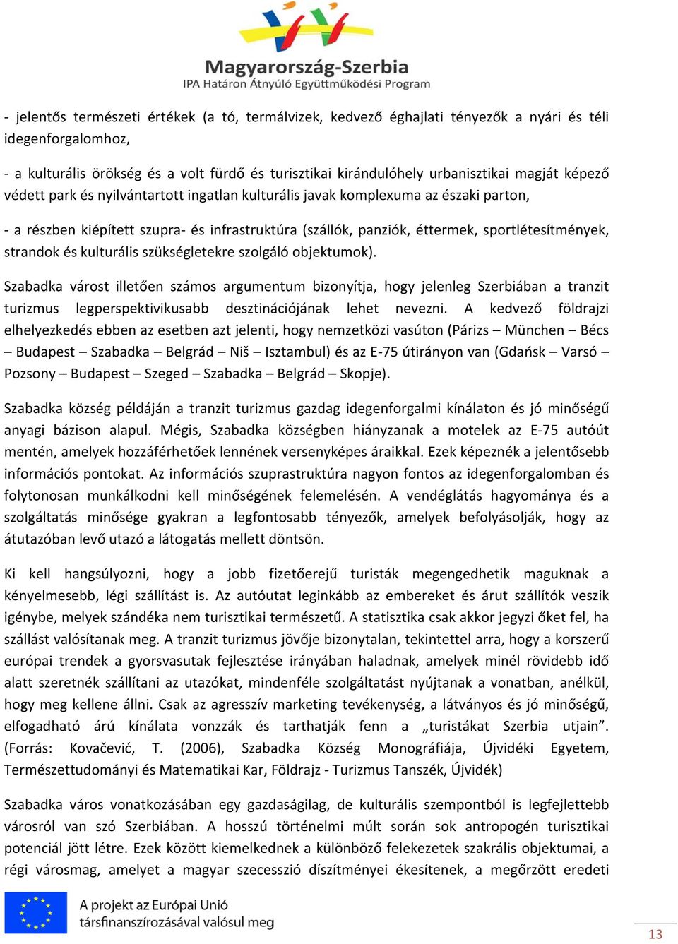 kulturális szükségletekre szolgáló objektumok). Szabadka várost illetően számos argumentum bizonyítja, hogy jelenleg Szerbiában a tranzit turizmus legperspektivikusabb desztinációjának lehet nevezni.