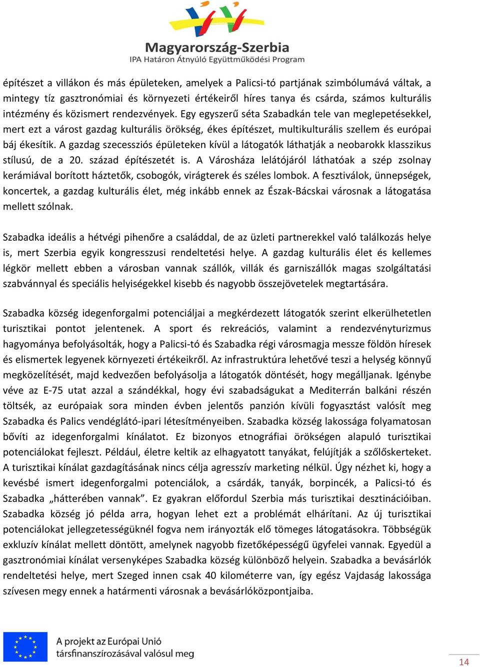 A gazdag szecessziós épületeken kívül a látogatók láthatják a neobarokk klasszikus stílusú, de a 20. század építészetét is.