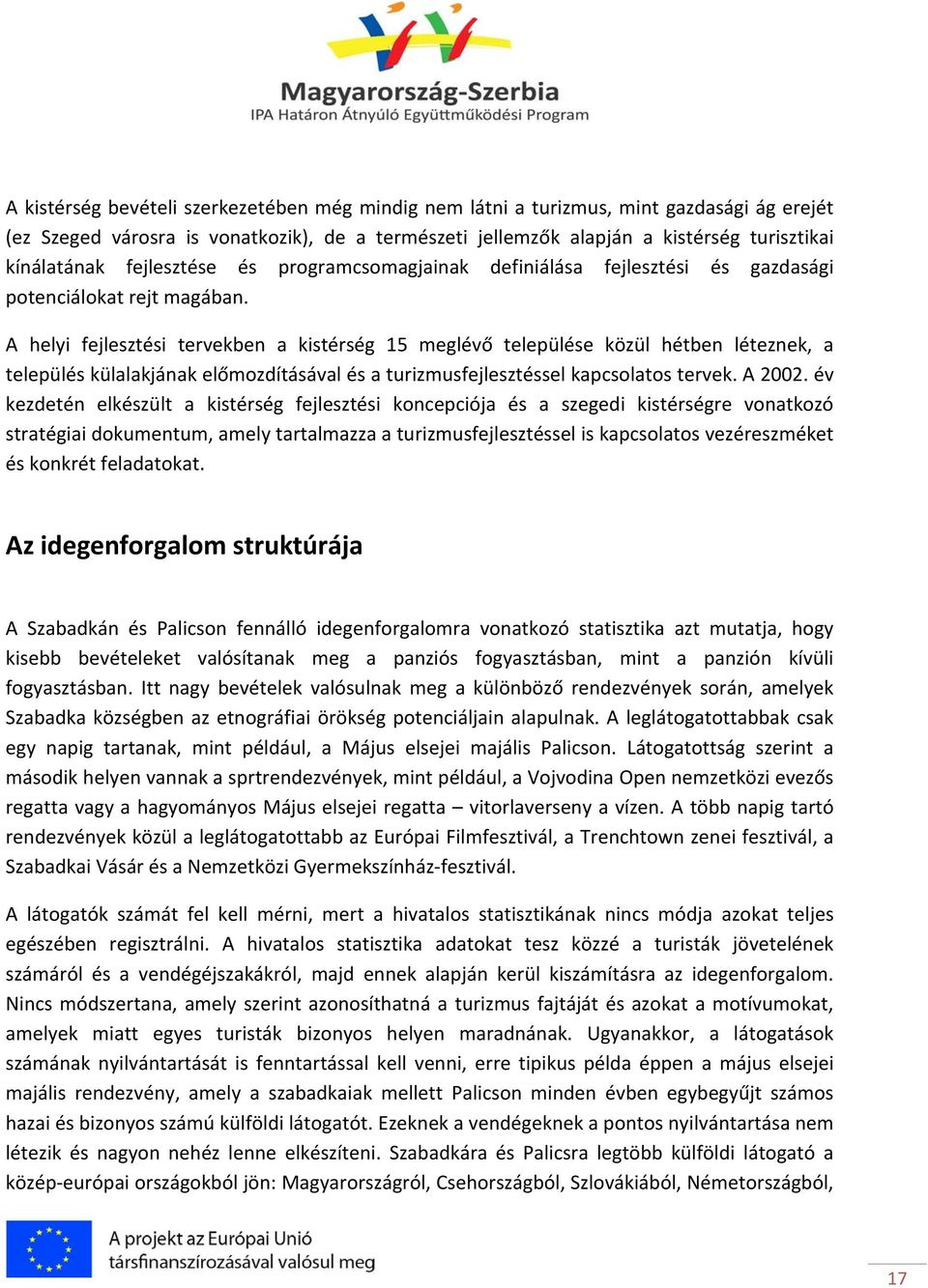 A helyi fejlesztési tervekben a kistérség 15 meglévő települése közül hétben léteznek, a település külalakjának előmozdításával és a turizmusfejlesztéssel kapcsolatos tervek. A 2002.