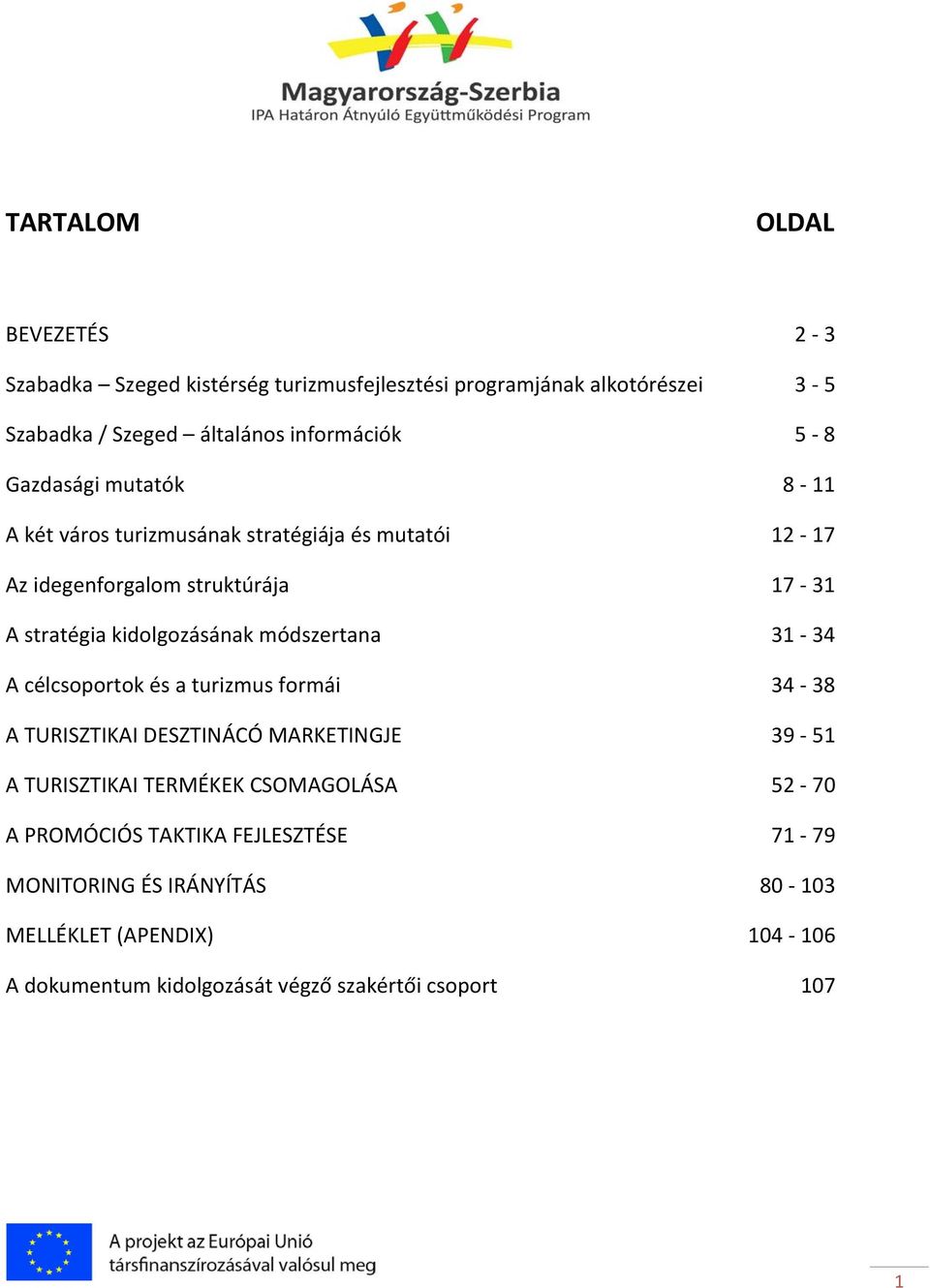 módszertana 31 34 A célcsoportok és a turizmus formái 34 38 A TURISZTIKAI DESZTINÁCÓ MARKETINGJE 39 51 A TURISZTIKAI TERMÉKEK CSOMAGOLÁSA 52 70 A