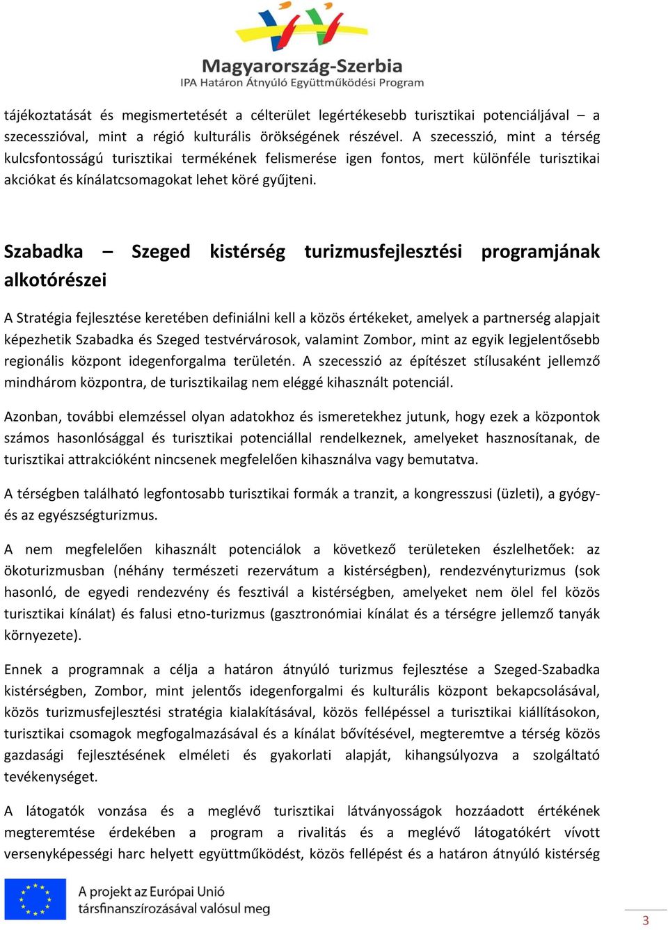 Szabadka Szeged kistérség turizmusfejlesztési programjának alkotórészei A Stratégia fejlesztése keretében definiálni kell a közös értékeket, amelyek a partnerség alapjait képezhetik Szabadka és