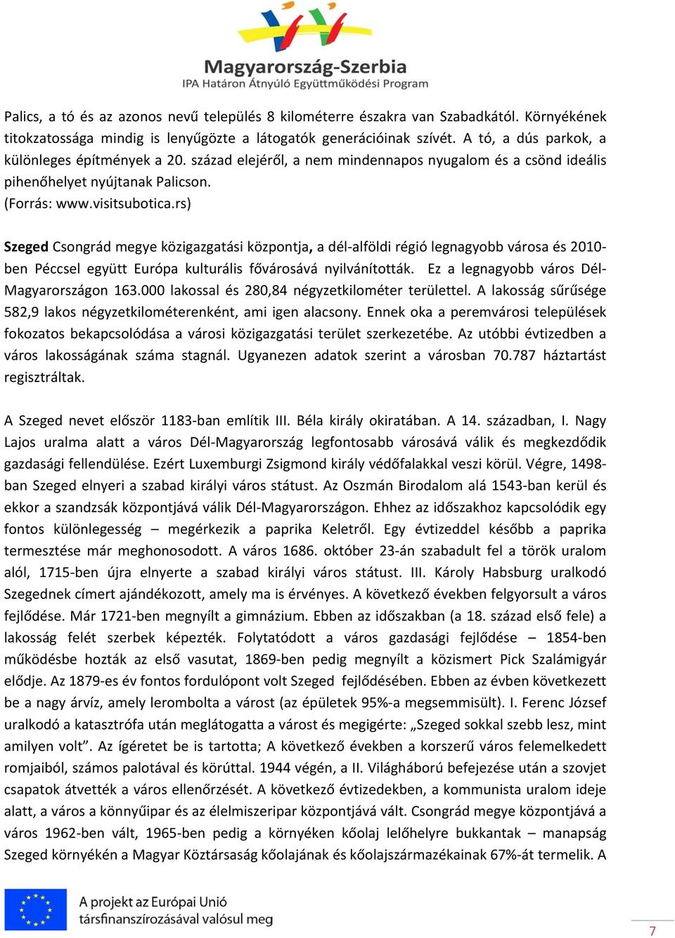 rs) Szeged Csongrád megye közigazgatási központja, a dél alföldi régió legnagyobb városa és 2010 ben Péccsel együtt Európa kulturális fővárosává nyilvánították.