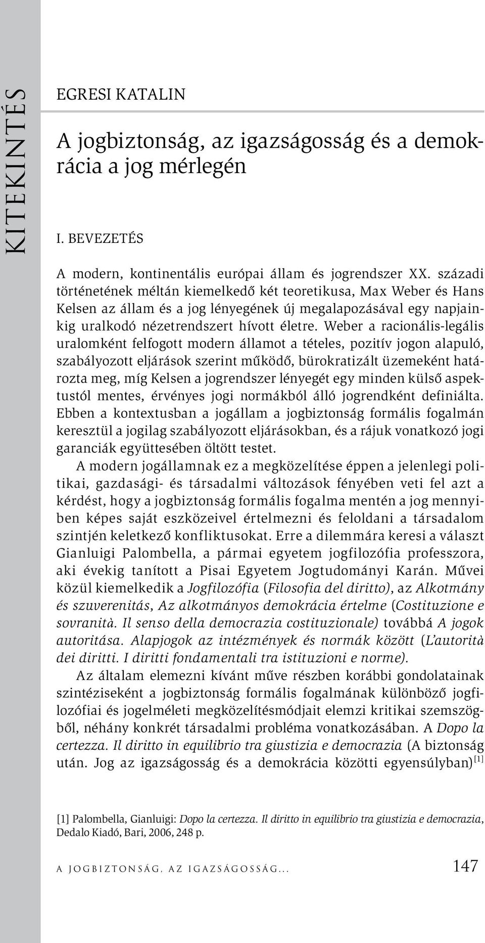 Weber a racionális-legális uralomként felfogott modern államot a tételes, pozitív jogon alapuló, szabályozott eljárások szerint működő, bürokratizált üzemeként határozta meg, míg Kelsen a jogrendszer