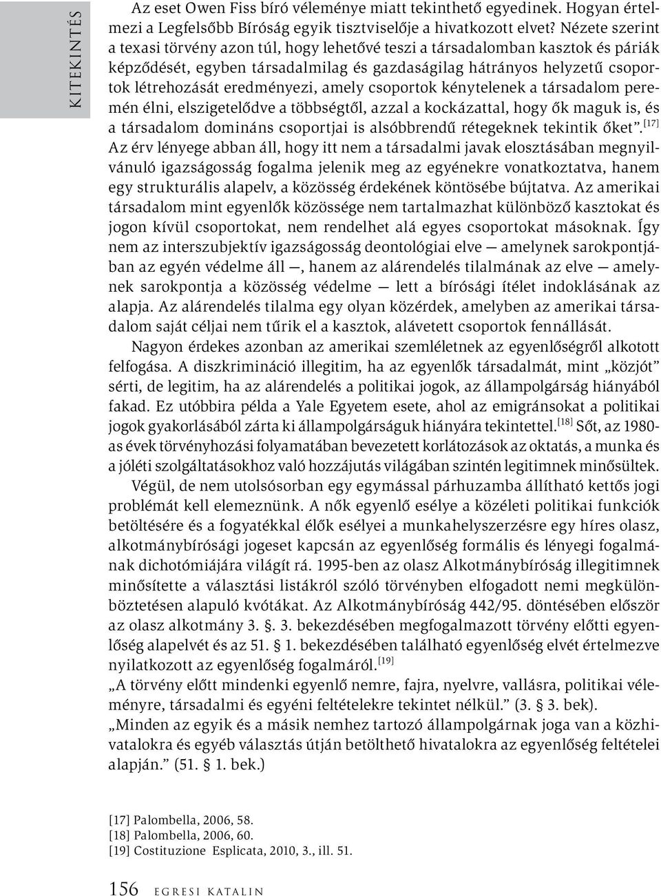 amely csoportok kénytelenek a társadalom peremén élni, elszigetelődve a többségtől, azzal a kockázattal, hogy ők maguk is, és a társadalom domináns csoportjai is alsóbbrendű rétegeknek tekintik őket.