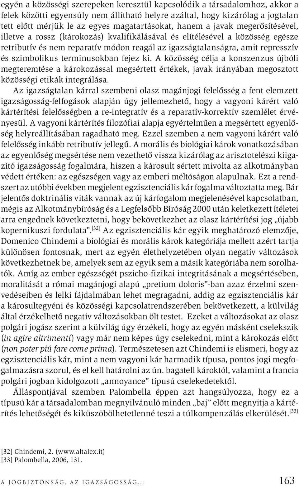 represszív és szimbolikus terminusokban fejez ki. A közösség célja a konszenzus újbóli megteremtése a károkozással megsértett értékek, javak irányában megosztott közösségi etikák integrálása.