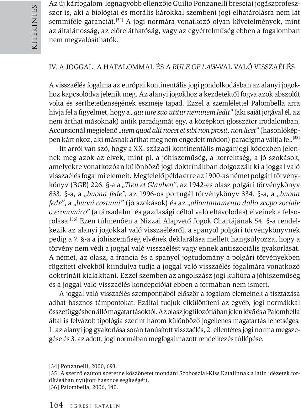 A joggal, a hatalommal és a rule of law-val való visszaélés A visszaélés fogalma az európai kontinentális jogi gondolkodásban az alanyi jogokhoz kapcsolódva jelenik meg.