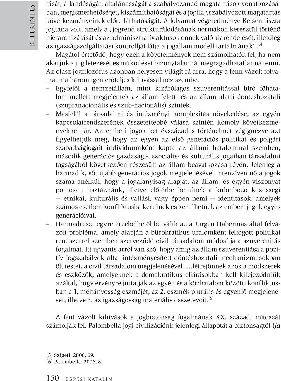 A folyamat végeredménye Kelsen tiszta jogtana volt, amely a jogrend strukturálódásának normákon keresztül történő hierarchizálását és az adminisztratív aktusok ennek való alárendelését, illetőleg az