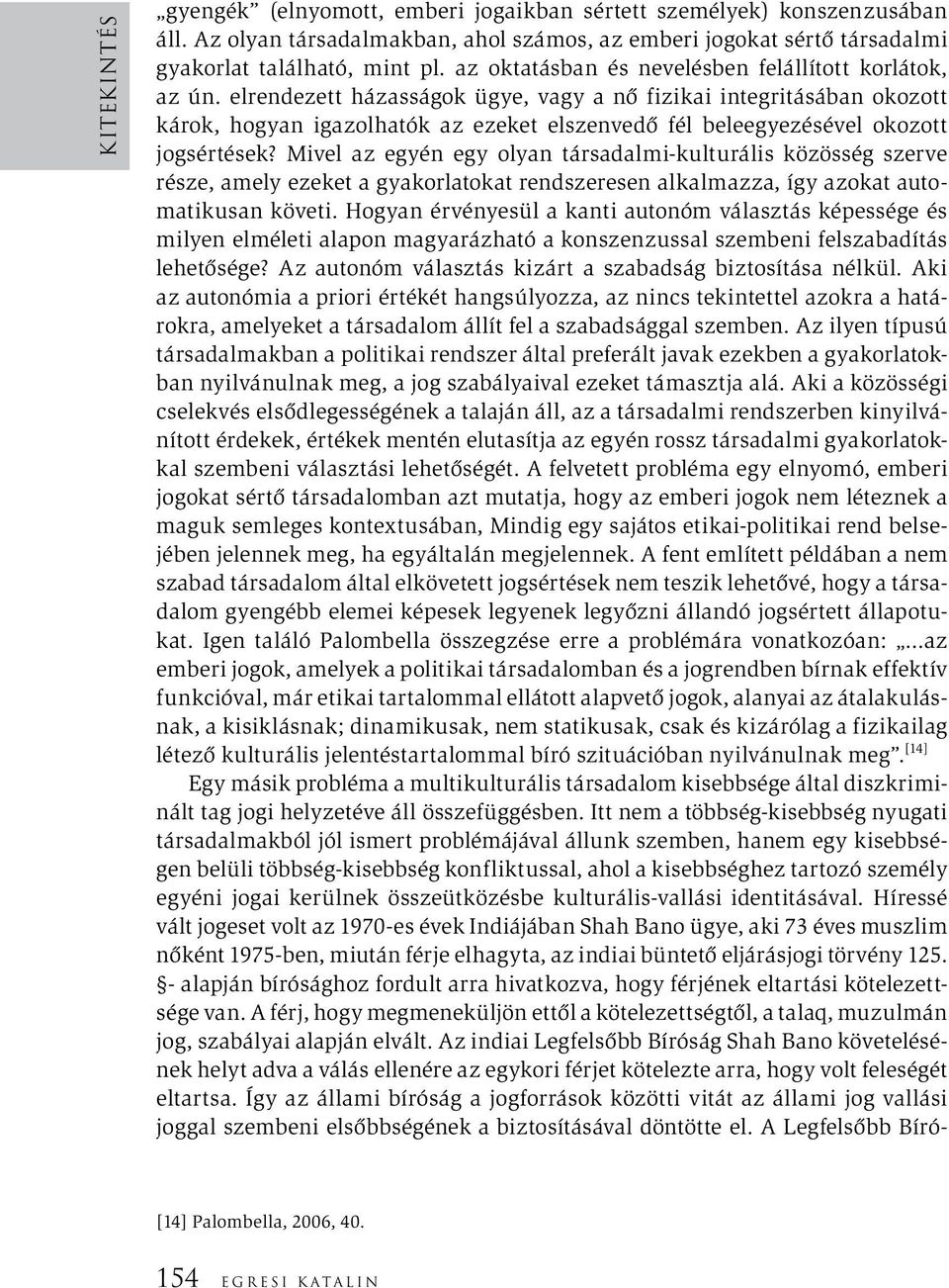 elrendezett házasságok ügye, vagy a nő fizikai integritásában okozott károk, hogyan igazolhatók az ezeket elszenvedő fél beleegyezésével okozott jogsértések?