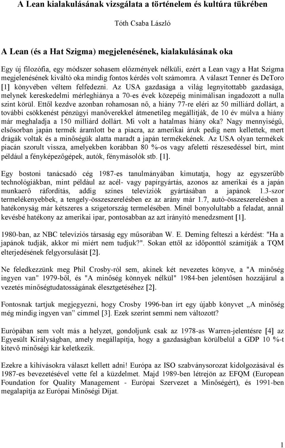 Az USA gazdasága a világ legnyitottabb gazdasága, melynek kereskedelmi mérleghiánya a 70-es évek közepéig minimálisan ingadozott a nulla szint körül.