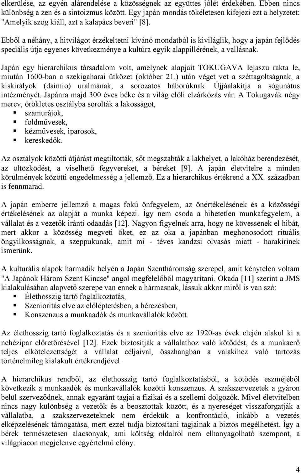 Ebből a néhány, a hitvilágot érzékeltetni kívánó mondatból is kiviláglik, hogy a japán fejlődés speciális útja egyenes következménye a kultúra egyik alappillérének, a vallásnak.