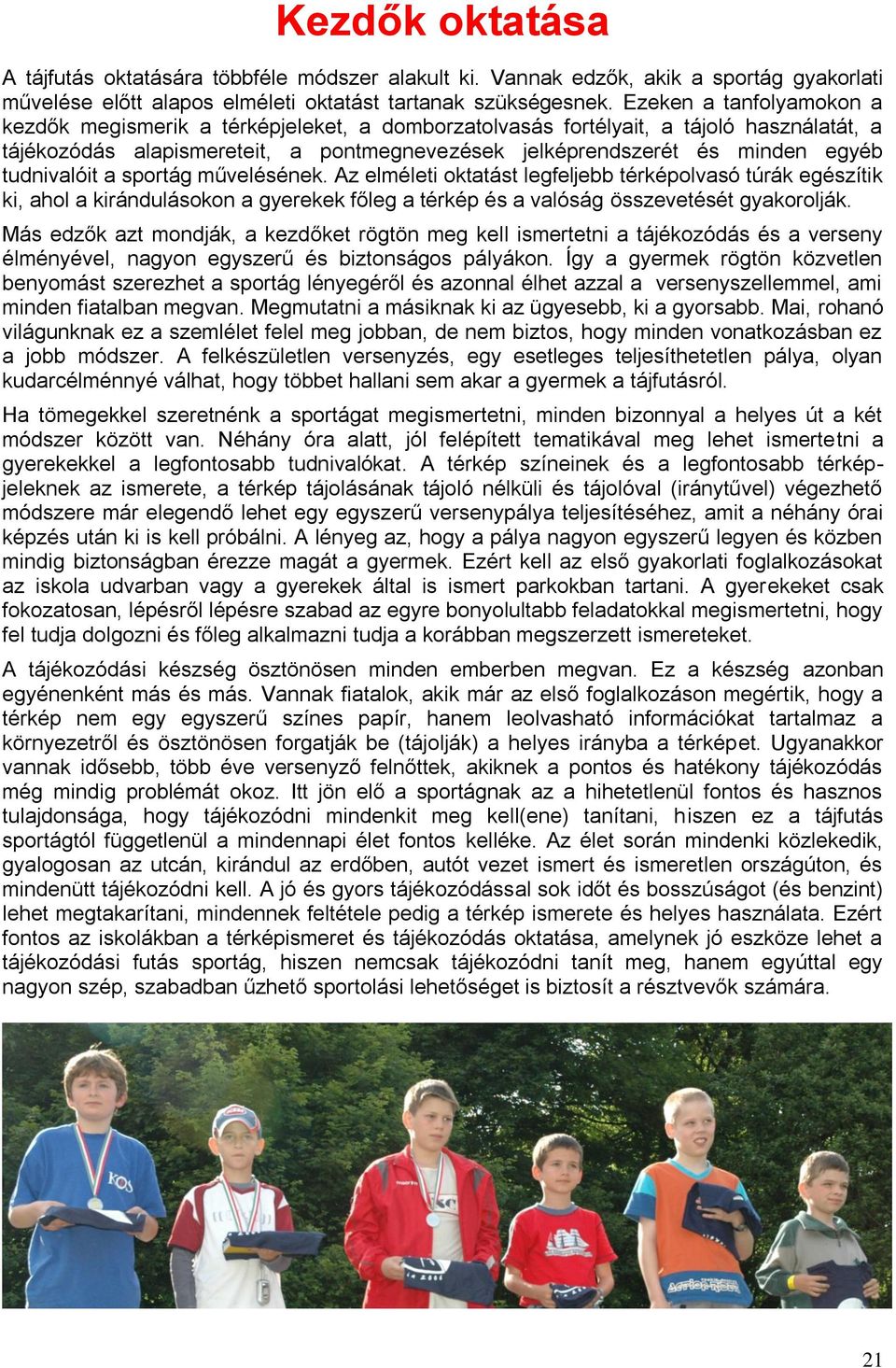 tudnivalóit a sportág művelésének. Az elméleti oktatást legfeljebb térképolvasó túrák egészítik ki, ahol a kirándulásokon a gyerekek főleg a térkép és a valóság összevetését gyakorolják.