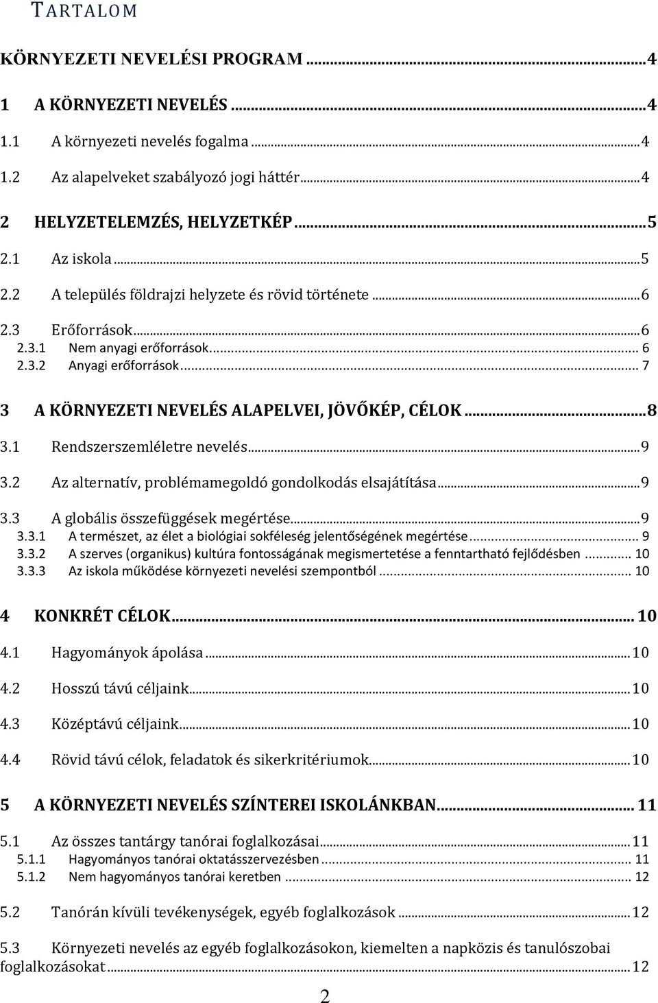 .. 7 3 A KÖRNYEZETI NEVELÉS ALAPELVEI, JÖVŐKÉP, CÉLOK... 8 3.1 Rendszerszemléletre nevelés... 9 3.2 Az alternatív, problémamegoldó gondolkodás elsajátítása... 9 3.3 A globális összefüggések megértése.