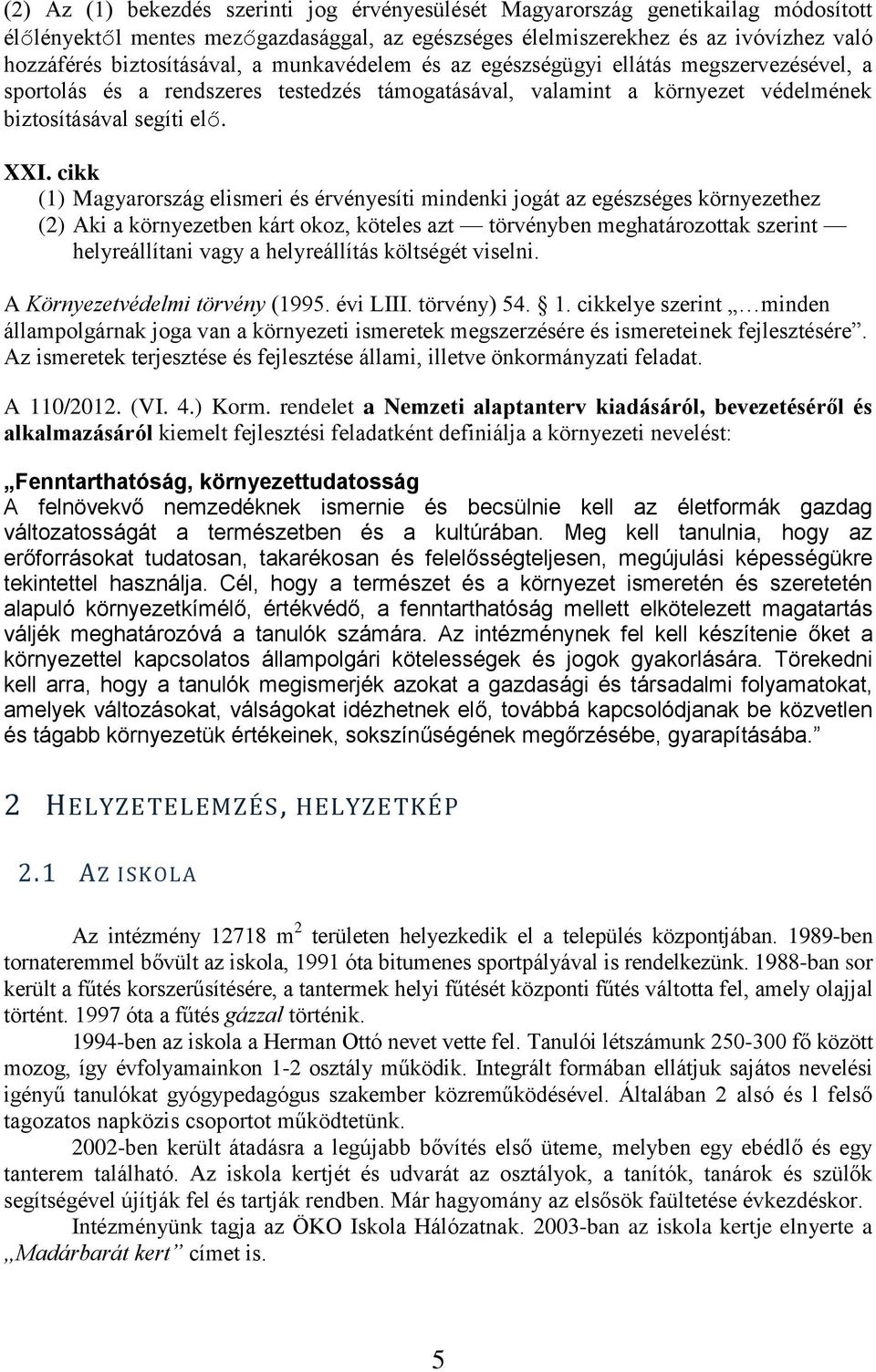 cikk (1) Magyarország elismeri és érvényesíti mindenki jogát az egészséges környezethez (2) Aki a környezetben kárt okoz, köteles azt törvényben meghatározottak szerint helyreállítani vagy a