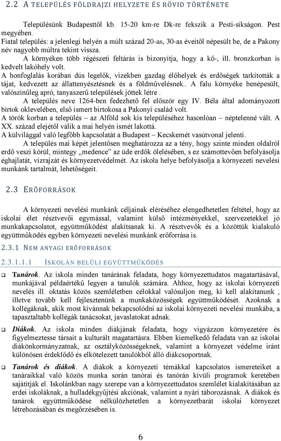 bronzkorban is kedvelt lakóhely volt. A honfoglalás korában dús legelők, vizekben gazdag élőhelyek és erdőségek tarkították a tájat, kedvezett az állattenyésztésnek és a földművelésnek.