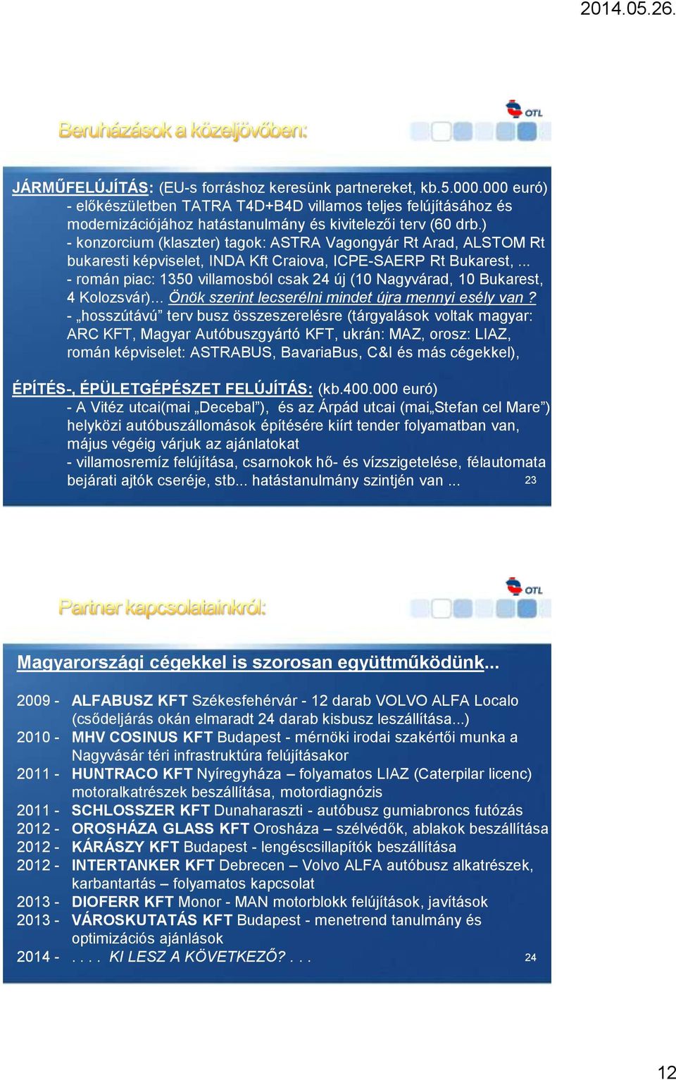 .. - román piac: 1350 villamosból csak 24 új (10 Nagyvárad, 10 Bukarest, 4 Kolozsvár)... Önök szerint lecserélni mindet újra mennyi esély van?