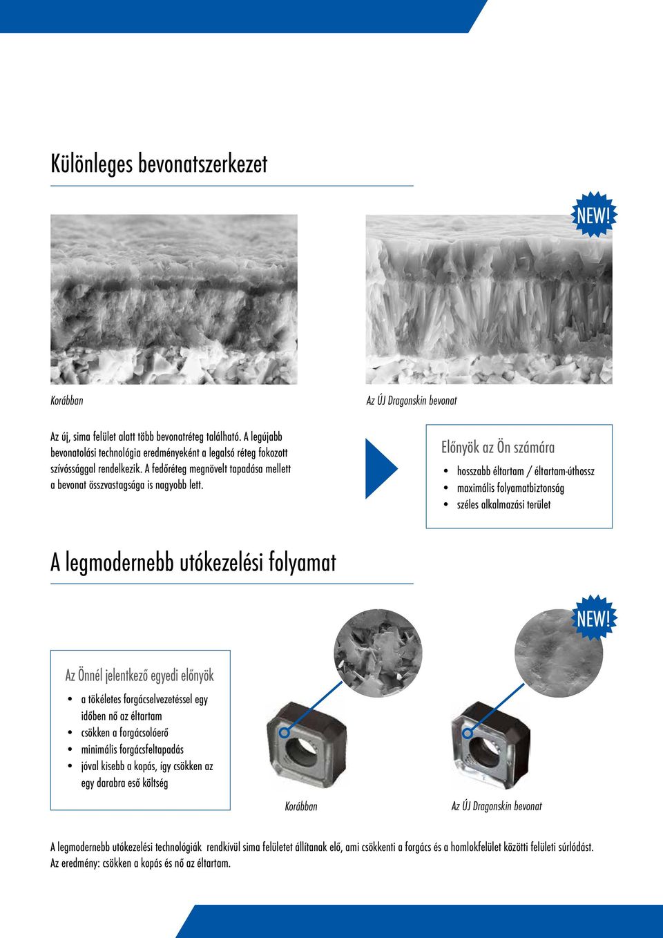 Az ÚJ Dragonskin bevonat Előnyök az Ön számára hosszabb éltartam / éltartam-úthossz maximális folyamatbiztonság széles alkalmazási terület A legmodernebb utókezelési folyamat Az Önnél jelentkező