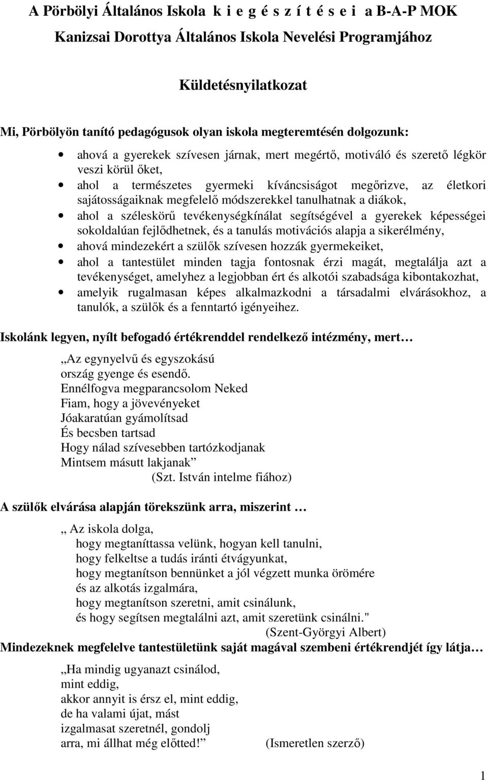 megfelelı módszerekkel tanulhatnak a diákok, ahol a széleskörő tevékenységkínálat segítségével a gyerekek képességei sokoldalúan fejlıdhetnek, és a tanulás motivációs alapja a sikerélmény, ahová