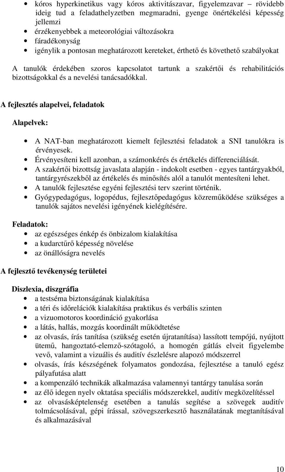 tanácsadókkal. A fejlesztés alapelvei, feladatok Alapelvek: A NAT-ban meghatározott kiemelt fejlesztési feladatok a SNI tanulókra is érvényesek.