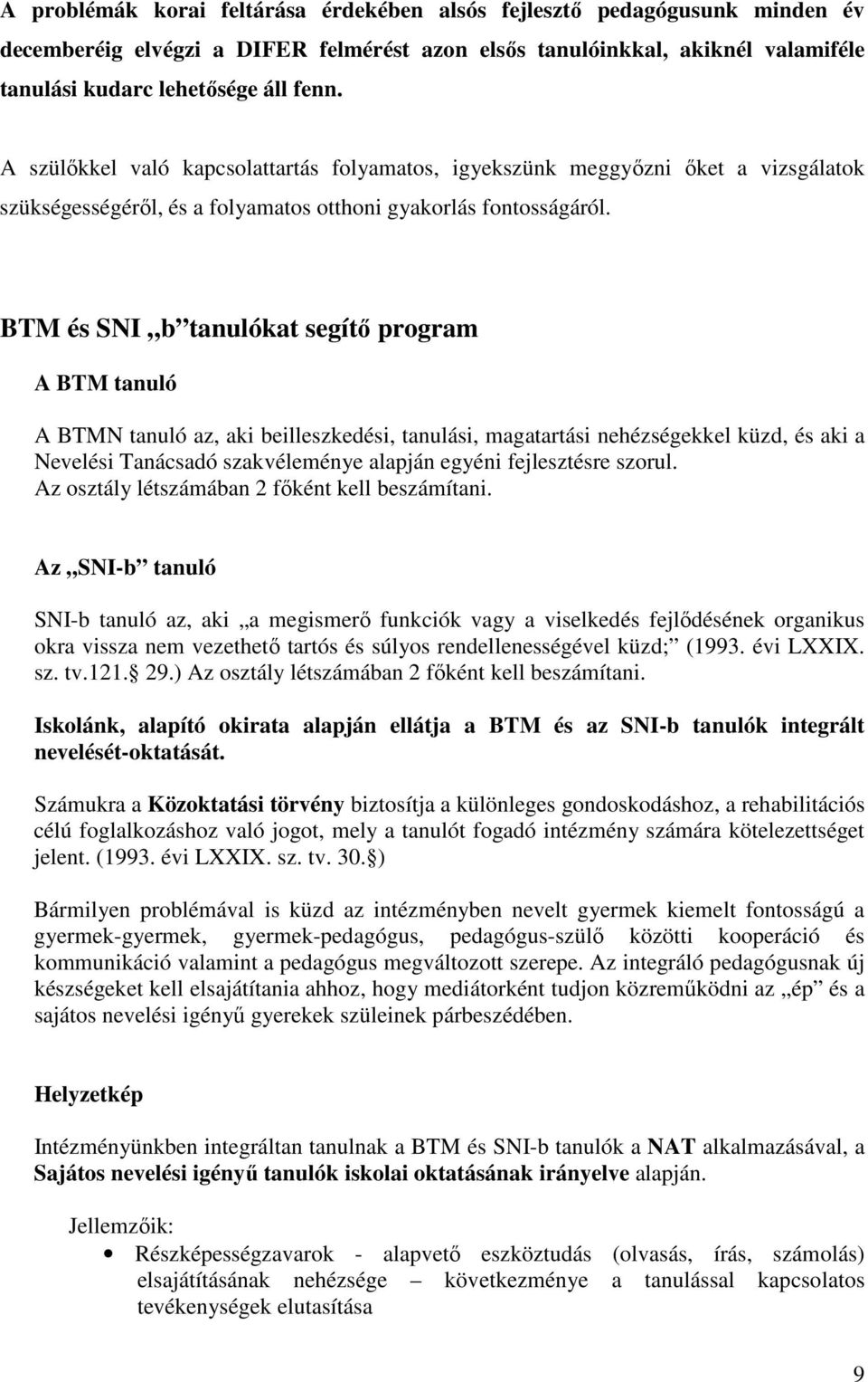 BTM és SNI b tanulókat segítı program A BTM tanuló A BTMN tanuló az, aki beilleszkedési, tanulási, magatartási nehézségekkel küzd, és aki a Nevelési Tanácsadó szakvéleménye alapján egyéni