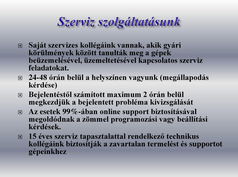 24-48 órán belül a helyszínen vagyunk (megállapodás kérdése) Bejelentéstől számított maximum 2 órán belül megkezdjük a bejelentett